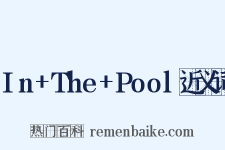 In+The+Pool近义词是什么意思的图片
